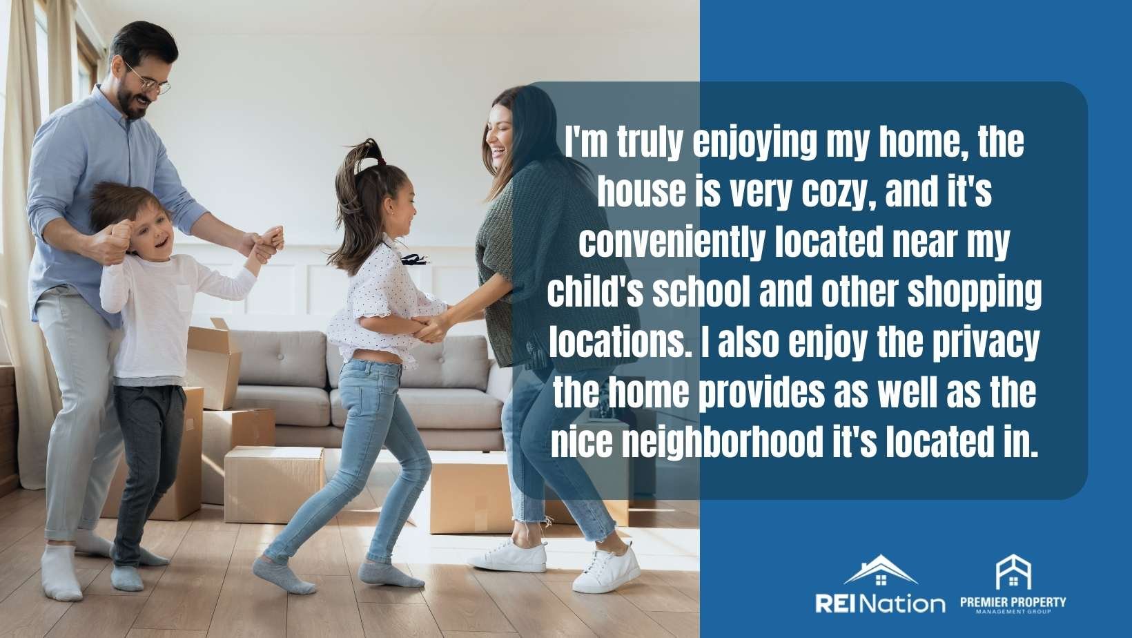 Resident response: I'm truly enjoying my home, the house is very cozy, and it's conveniently located near my child's school and other shopping locations. I also enjoy the privacy the home provides as well as the nice neighborhood it's located in.